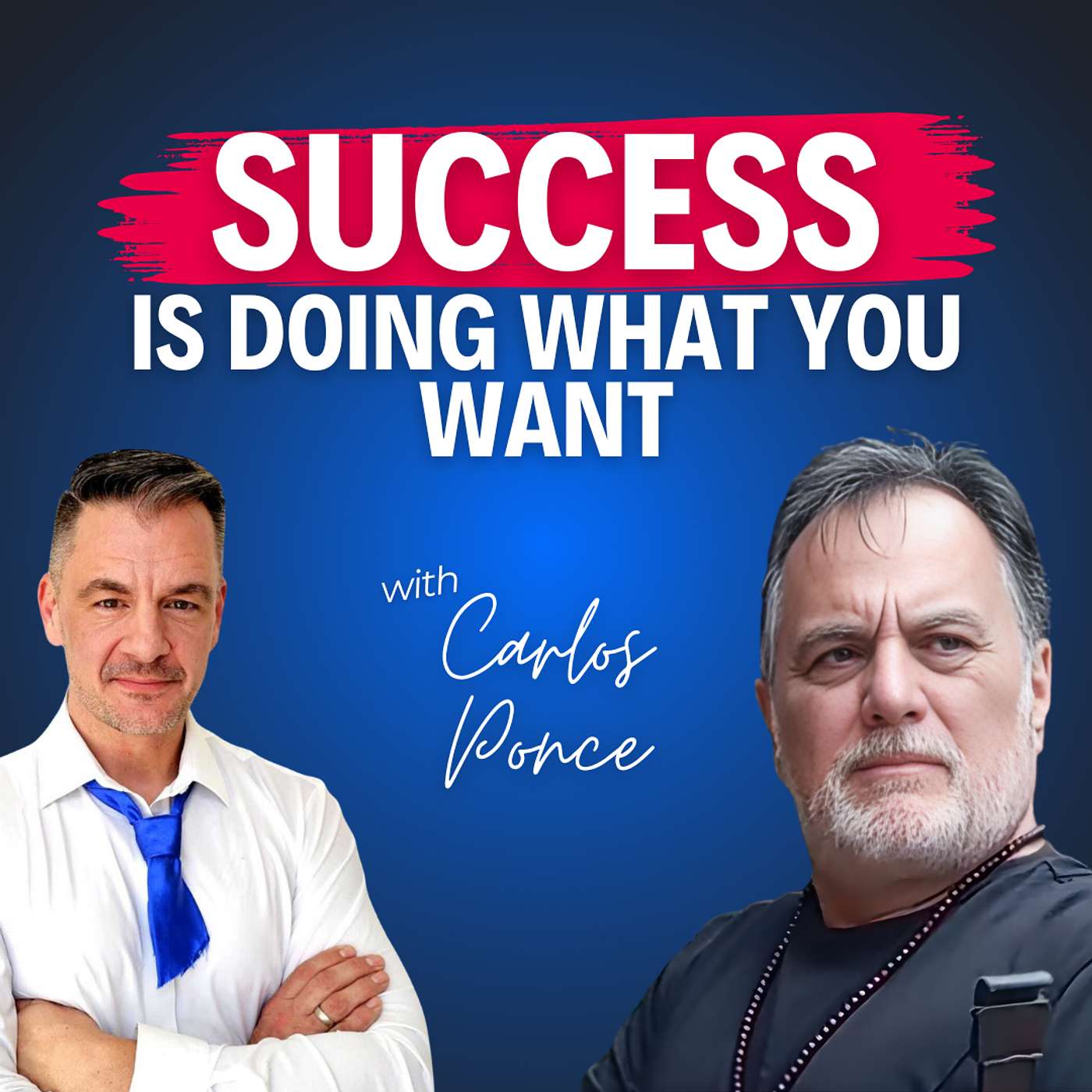 “Success Is Doing What You Want, When You Want, With Whom You Want”—Carlos Ponce on Building a Business That Serves Your Life