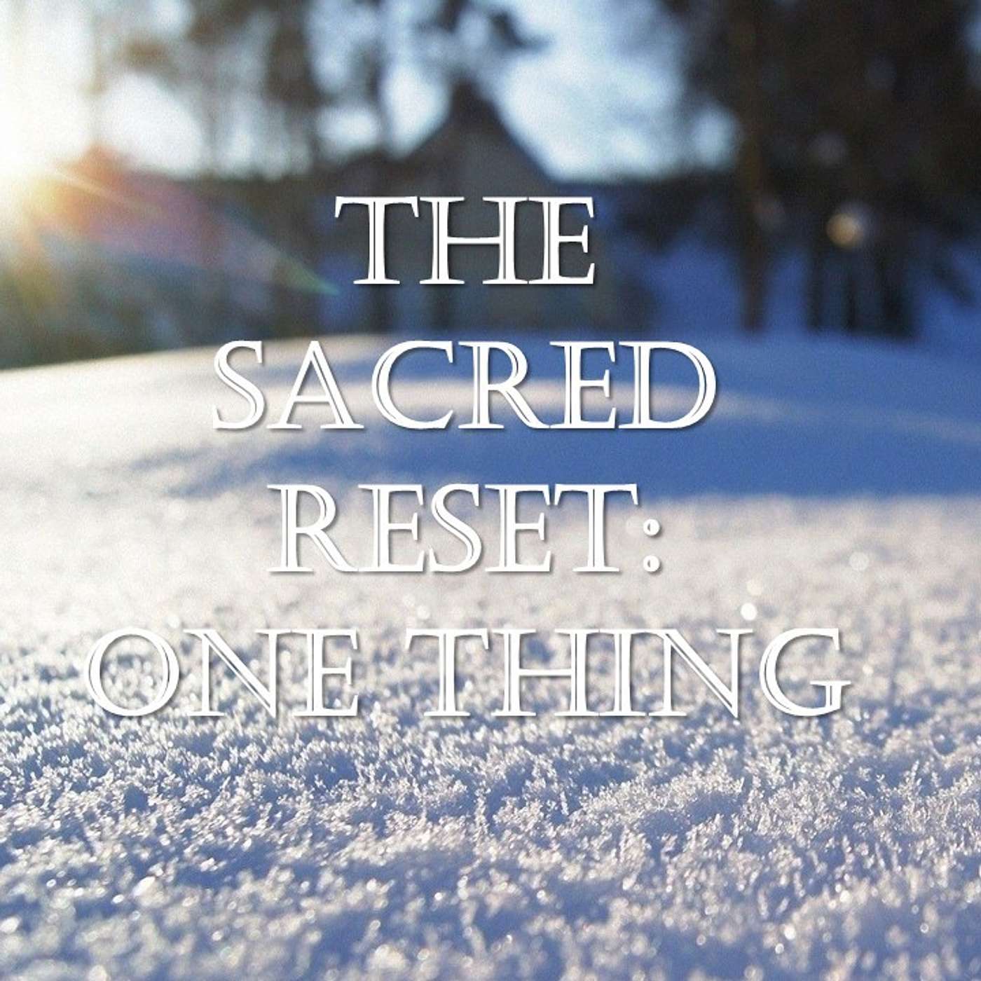 The Sacred Reset: One Thing - Psalm 27:4, Philippians 3:12-14, Isaiah 43:18-19, Psalm 56:9-11 episode artwork