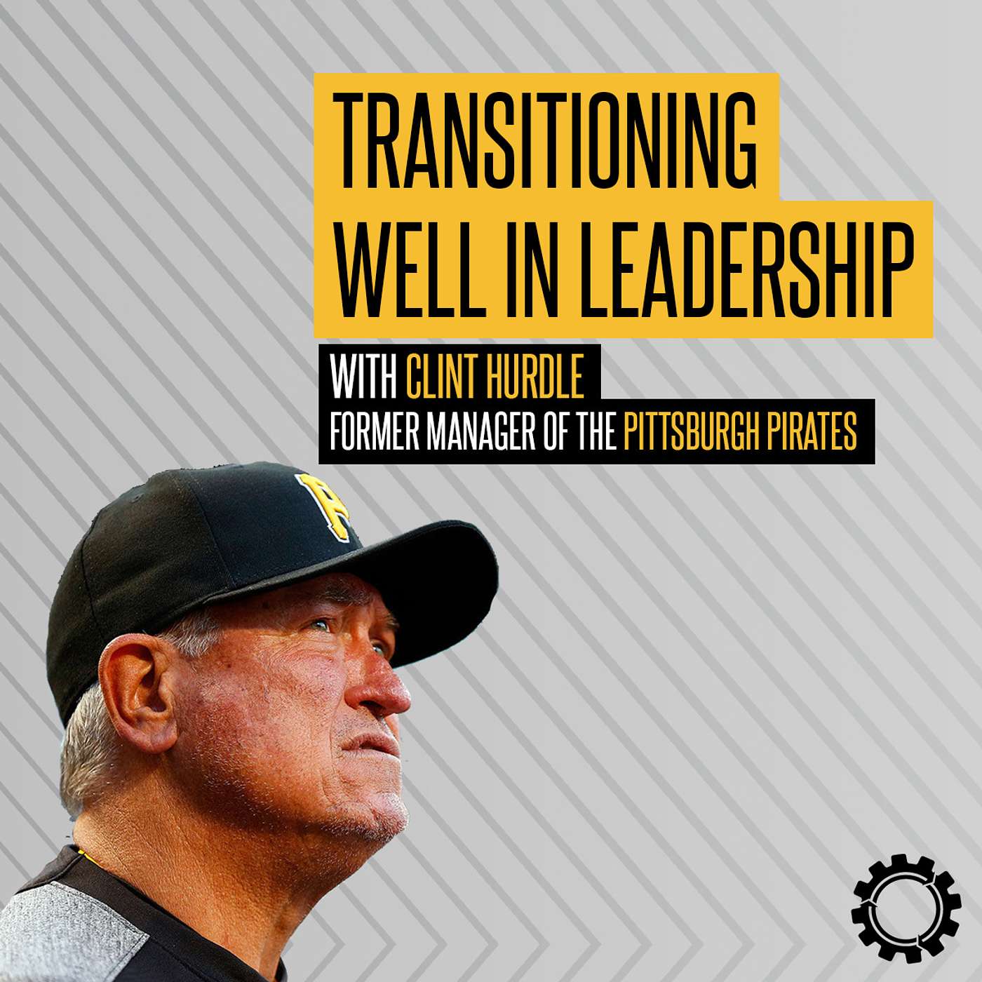 Transitioning Well In Leadership with Clint Hurdle | Former Manager of the Pittsburgh Pirates