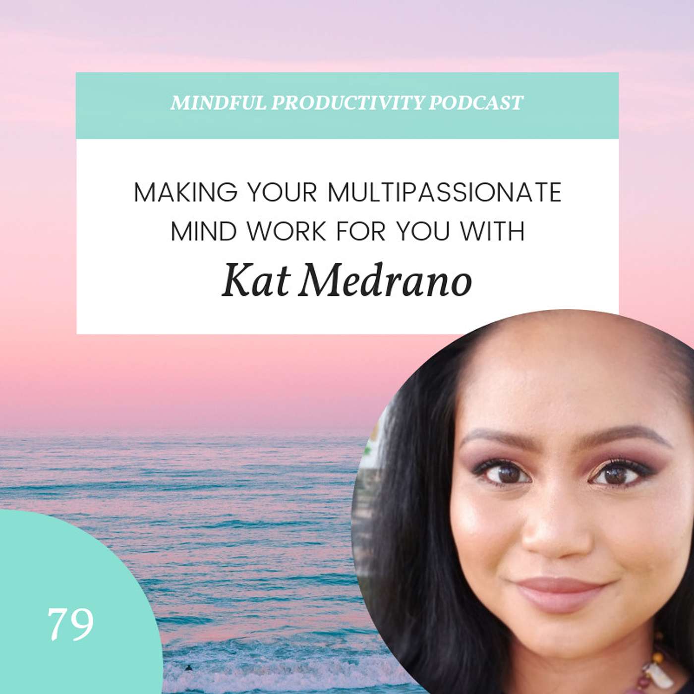 079 | Making Your Multipassionate Mind Work For You with Kat Medrano