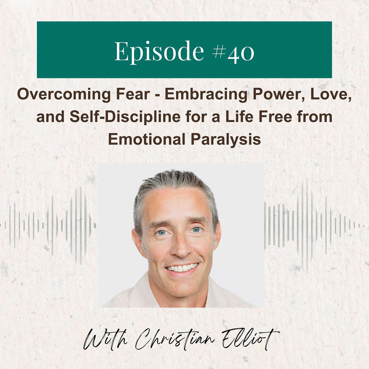 Deconstructing Conventional - Christian Elliot: Overcoming Fear - Embracing Power, Love, and Self-Discipline for a Life Free from Emotional Paralysis