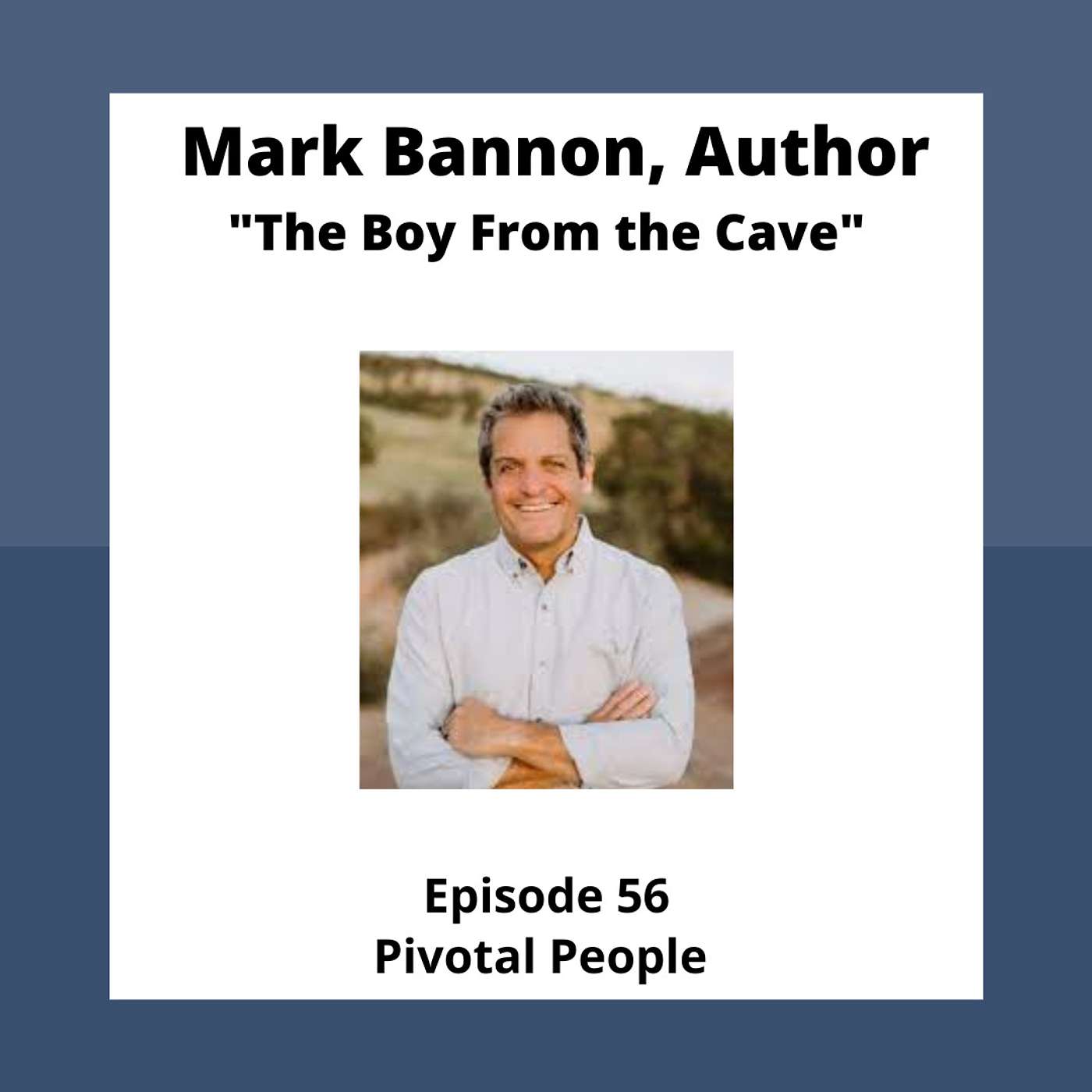 Ep. 56: Mark Bannon: Author "The Boy From the Cave: A Soul-Stirring Journey From Hopelessness to Faith" episode artwork