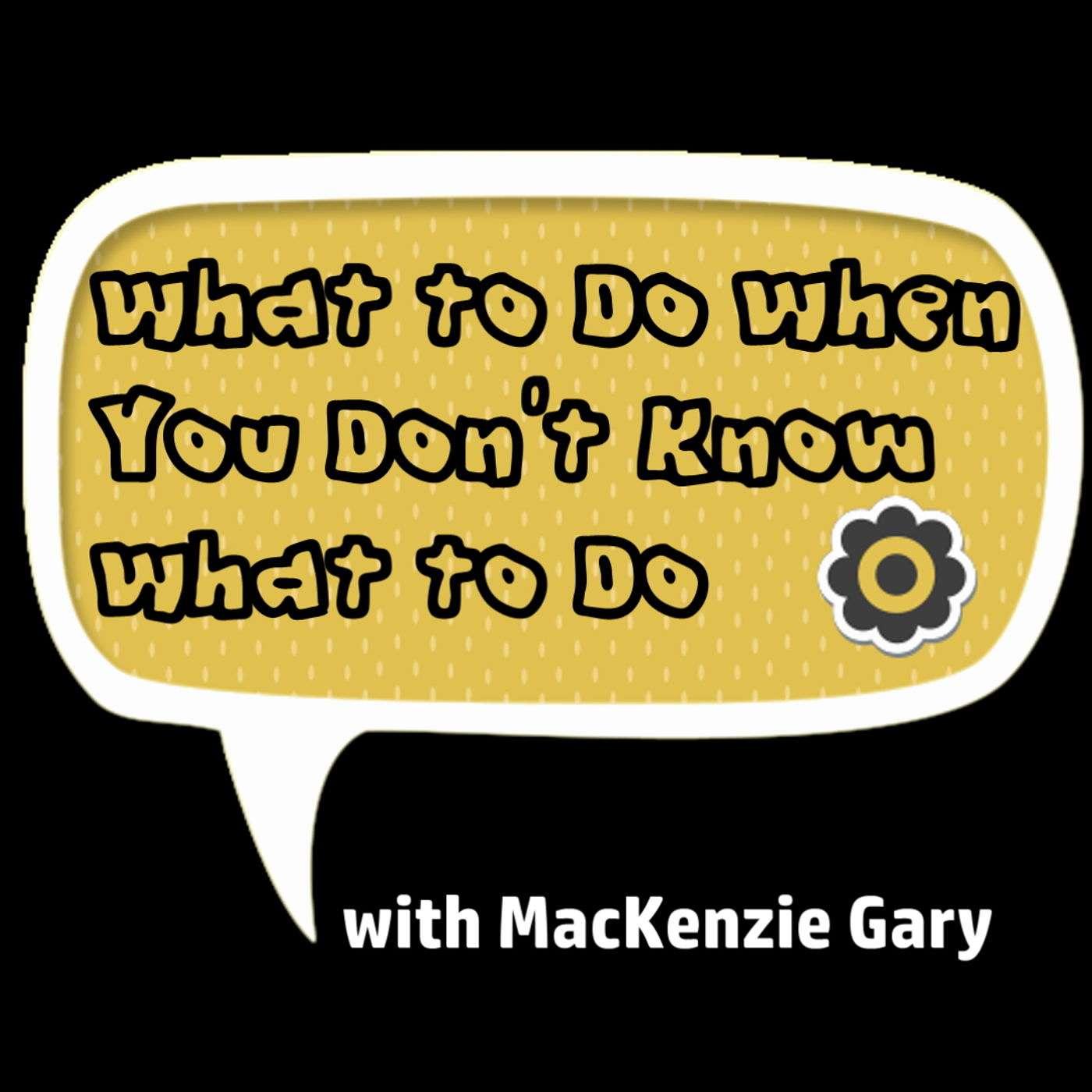 What To Do When You Don't Know What To Do