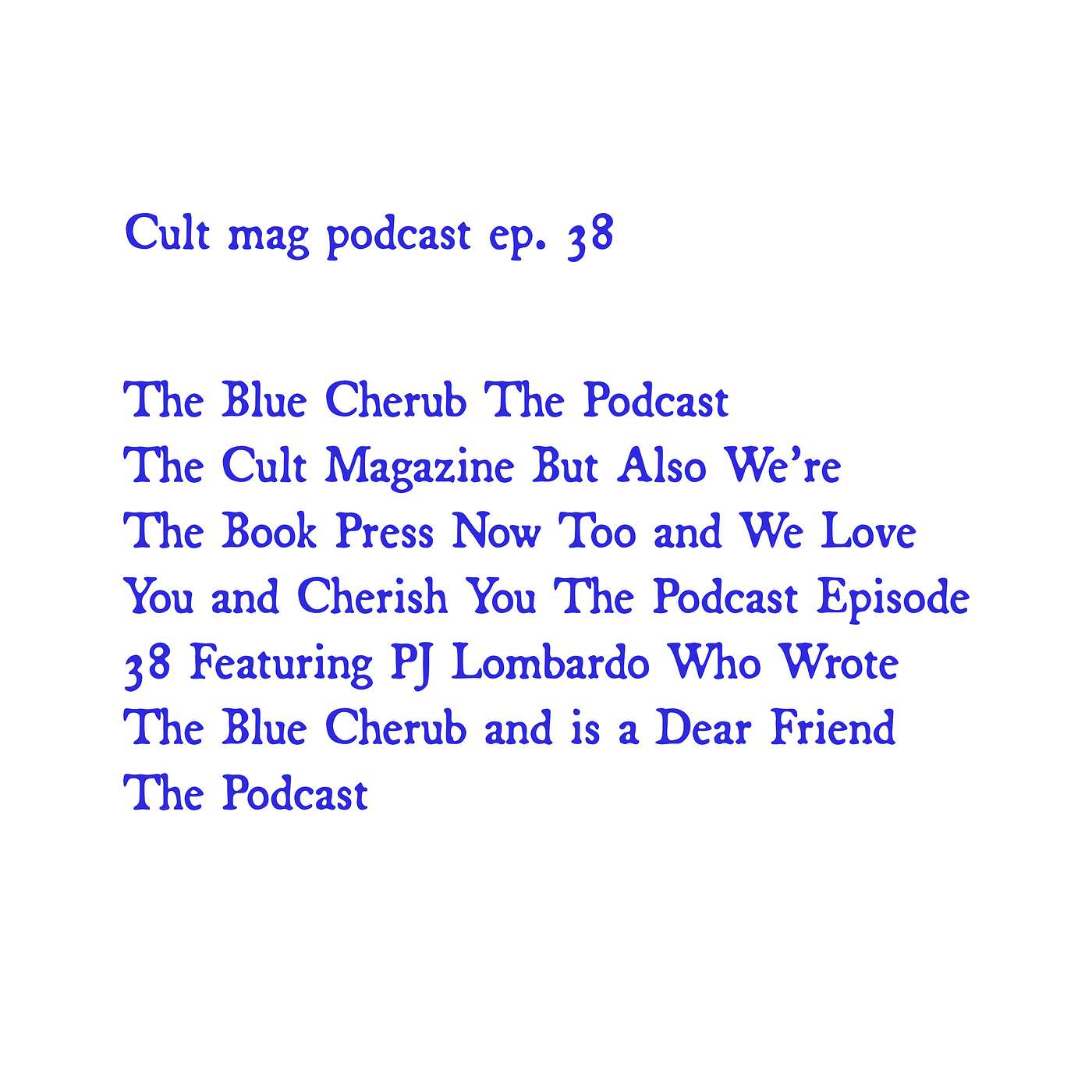 Ep. 38 The Blue Cherub The Podcast The Cult Magazine But Also We’re The Book Press Now Too and We Love You and Cherish You The Podcast Episode 38 Featuring PJ Lombardo Who Wrote The Blue Cherub and is a Dear Friend The Podcast