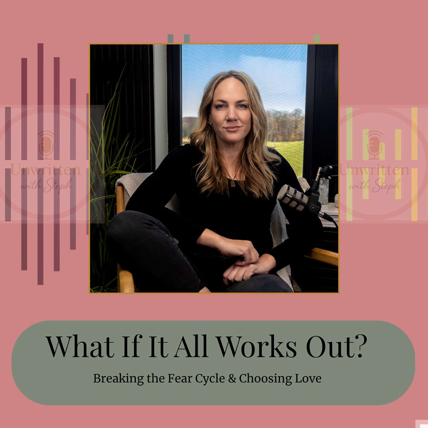 What If It All Works Out? Breaking the Fear Cycle & Choosing Love
