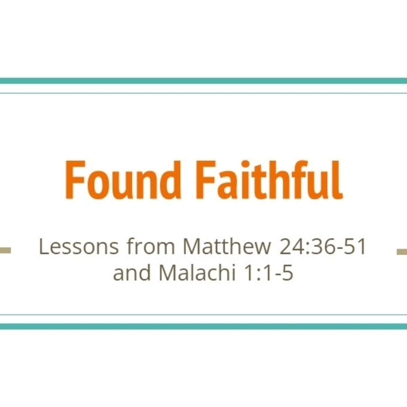 Found Faithful - Matthew 24:36-51 and Malachi 1:1-5