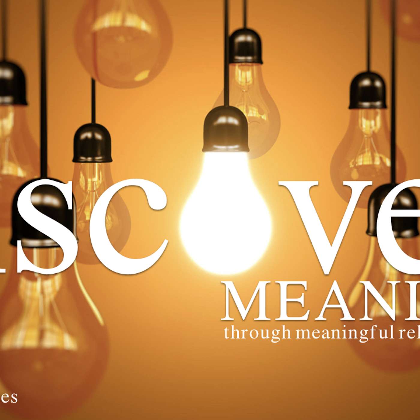 Discover Meaning Part 4 - Relationships that Lead us to Purpose