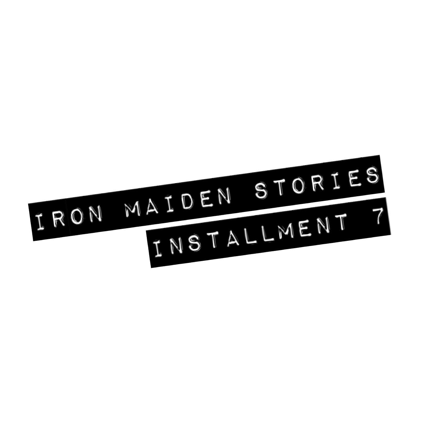 Iron Maiden Stories... Installment 7