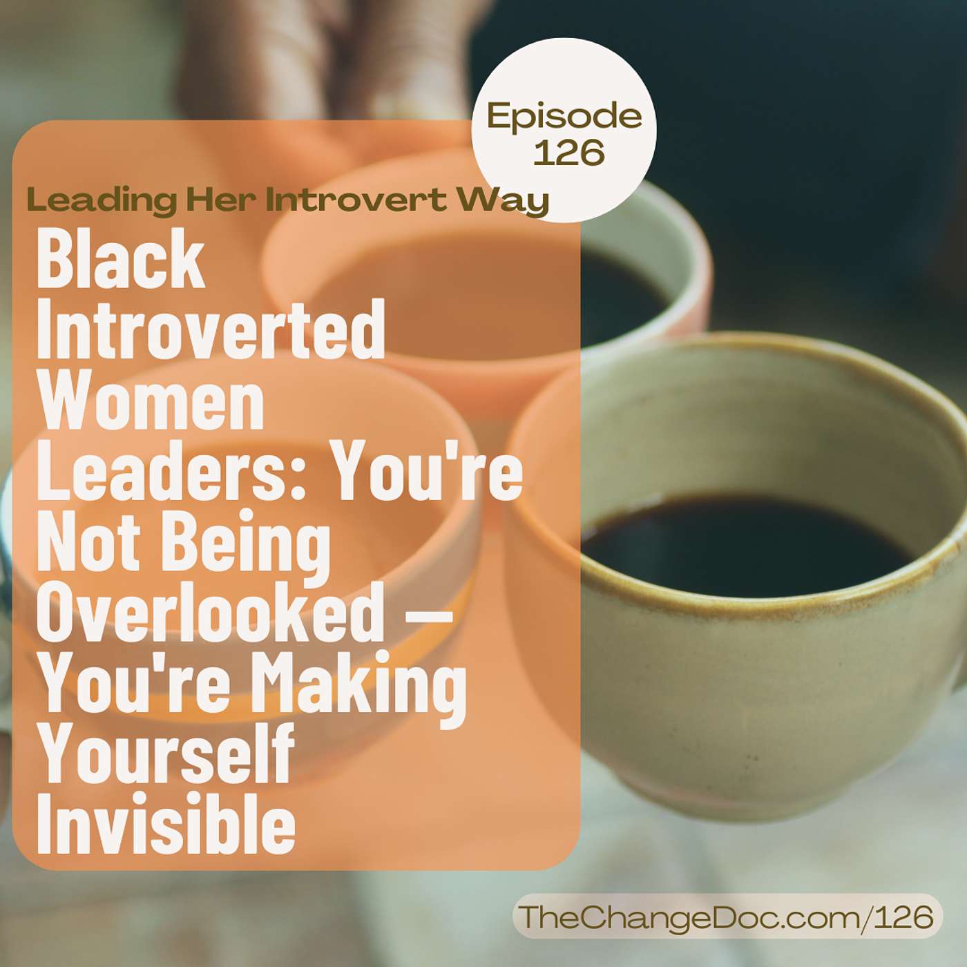 126: Black Introverted Women Leaders: You're Not Being Overlooked — You're Making Yourself Invisible