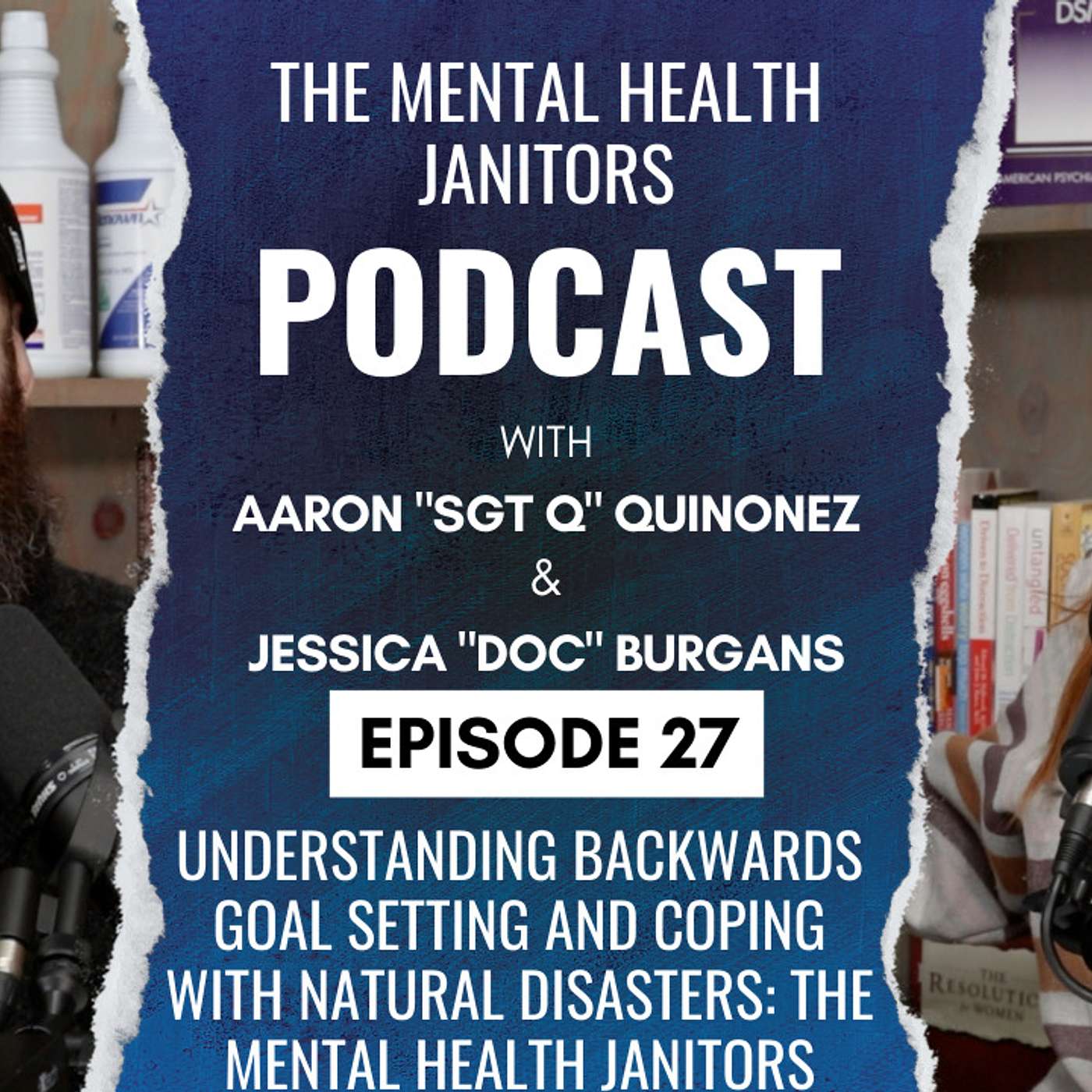 Episode 27 - Understanding Backwards Goal Setting and Coping with Natural Disasters: The Mental Health Janitors