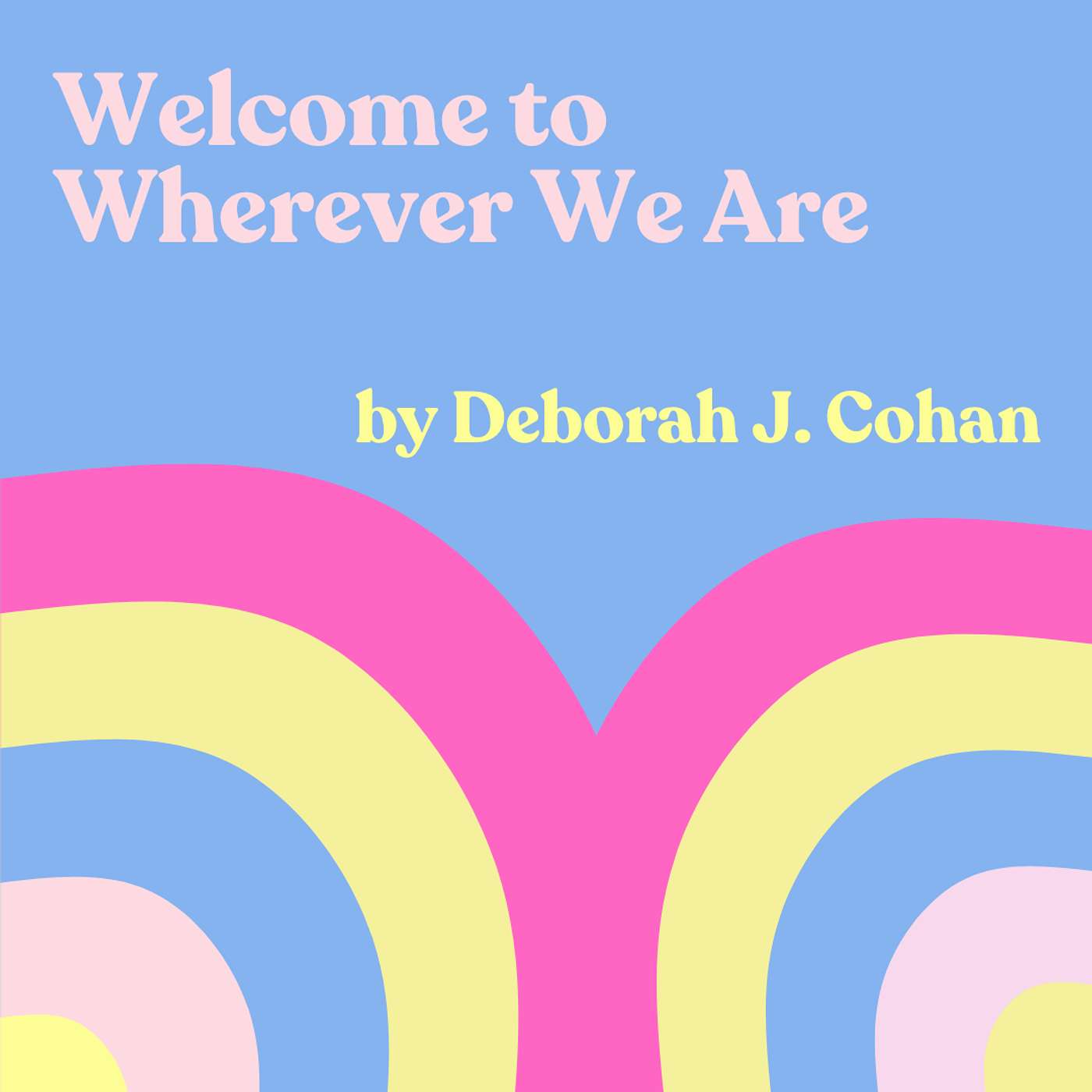 AUTHOR CHAT: Deborah J. Cohan's "Welcome to Wherever We Are" AUTHOR CHAT: Deborah J. Cohan's "Welcome to Wherever We Are"