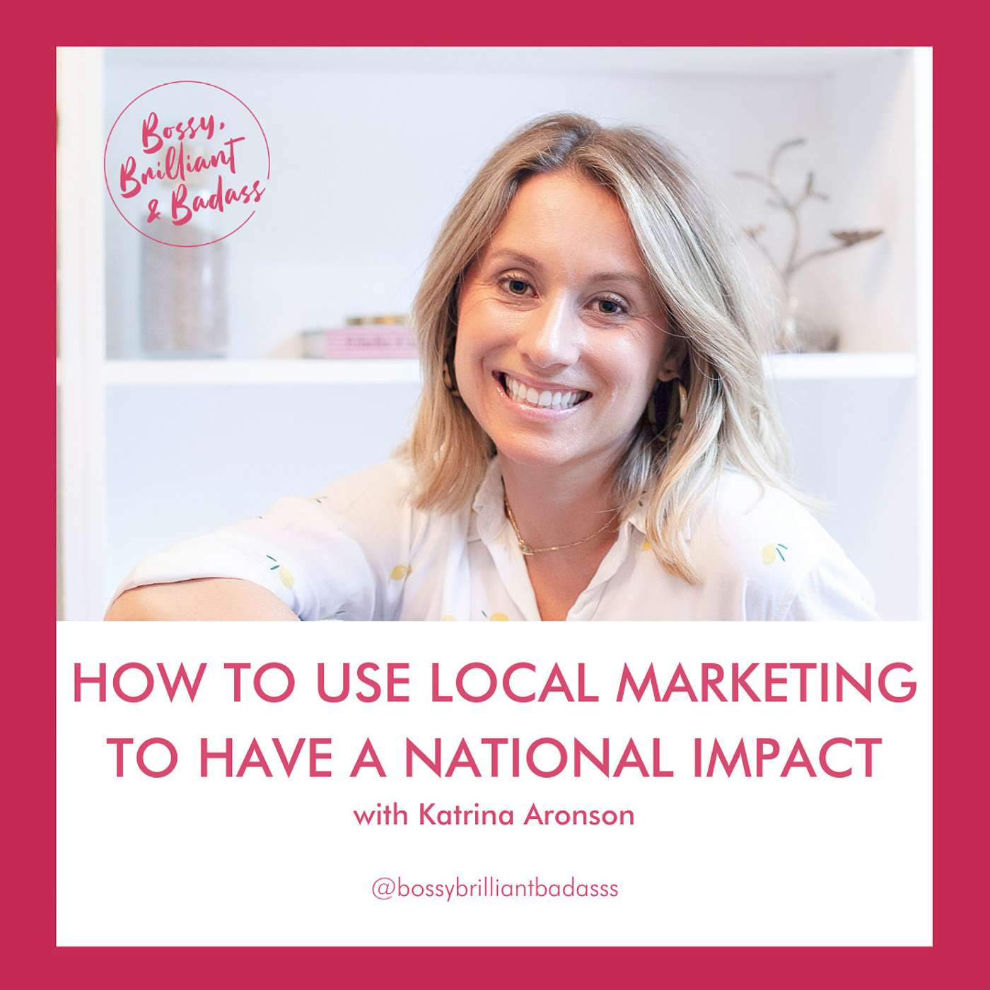 cover of episode How to Use Local Marketing to Have a National Impact (with Katrina Aronson)