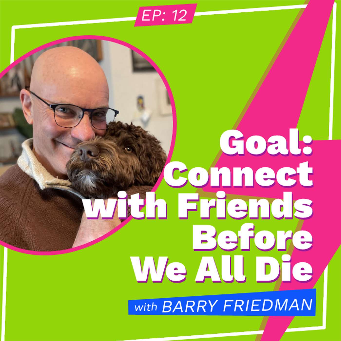 Goal: Connect with Friends Before We All Die with Barry Friedman