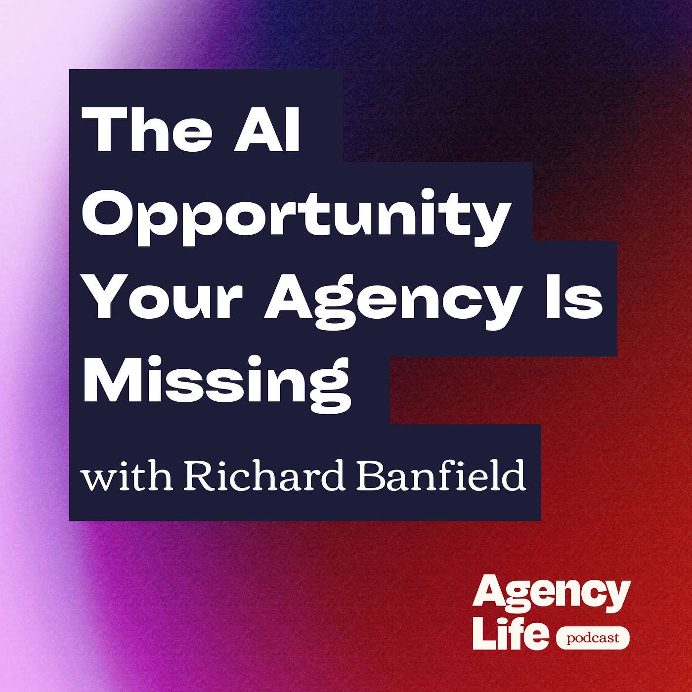 The AI Opportunity Your Agency Is Missing w/ Richard Banfield