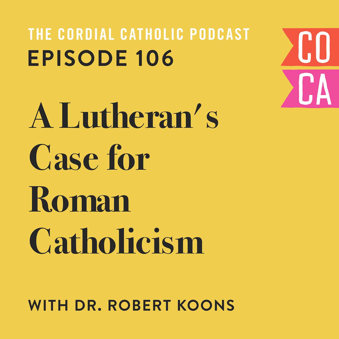 106: A Lutheran's Case for Roman Catholicism (w/ Dr. Robert Koons)