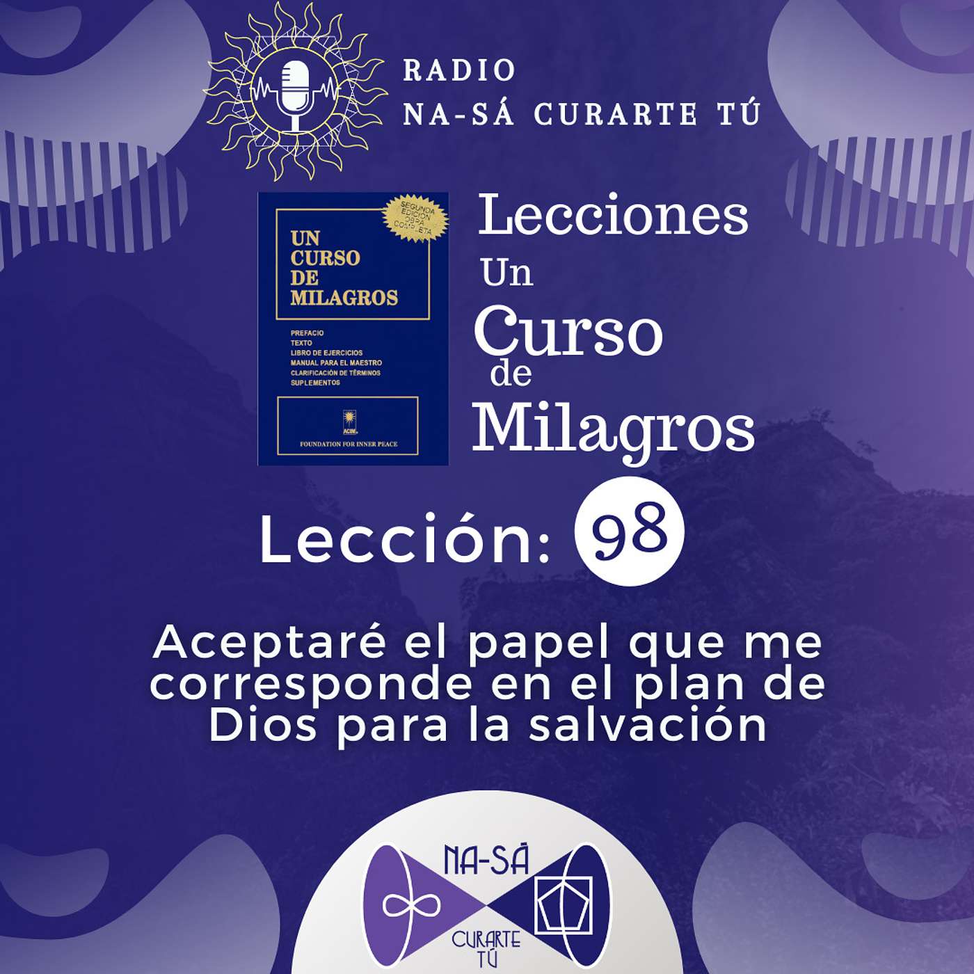Lección 98 - UCDM - Aceptaré el papel que me corresponde en el plan de Dios para la salvación.