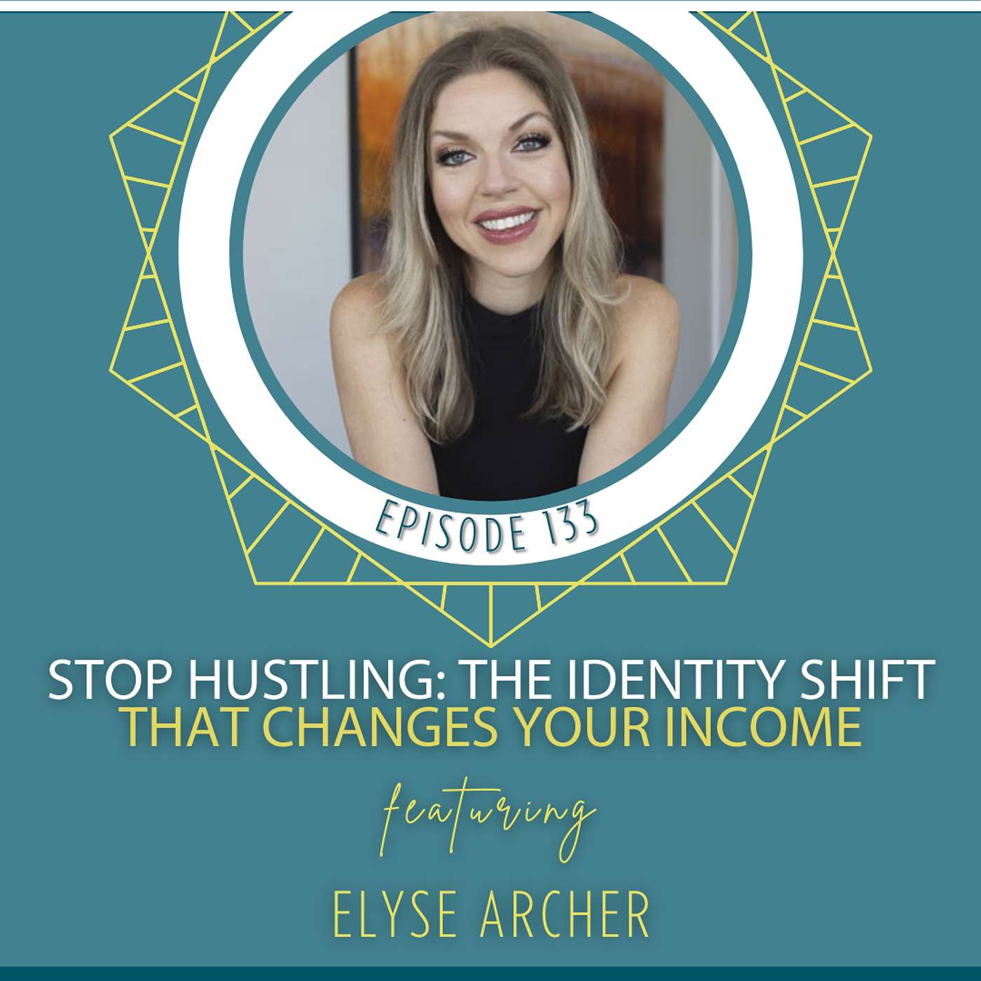 Stop Hustling: The Identity Shift That Changes Your Income with Elyse Archer episode artwork