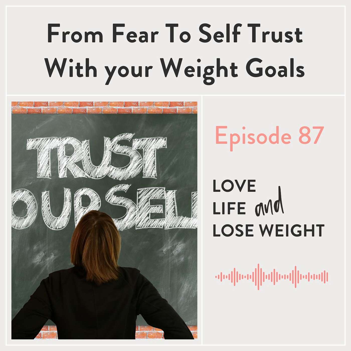 87: From Fear to Self-Trust With your Weight Goals 87: From Fear to Self-Trust With your Weight Goals