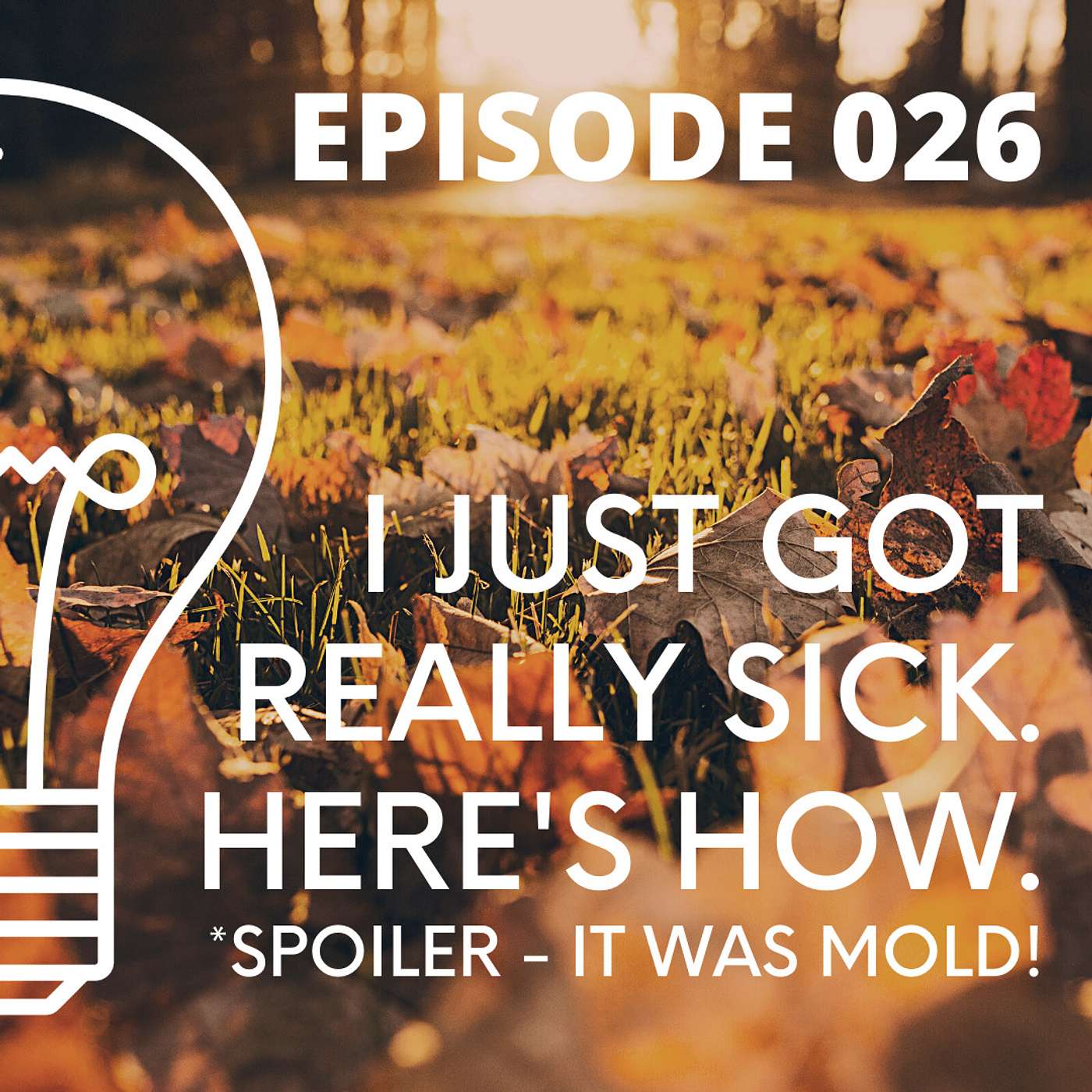 026 - I Just Got REALLY SICK. Here's How. (spoiler - it was mold!) episode artwork