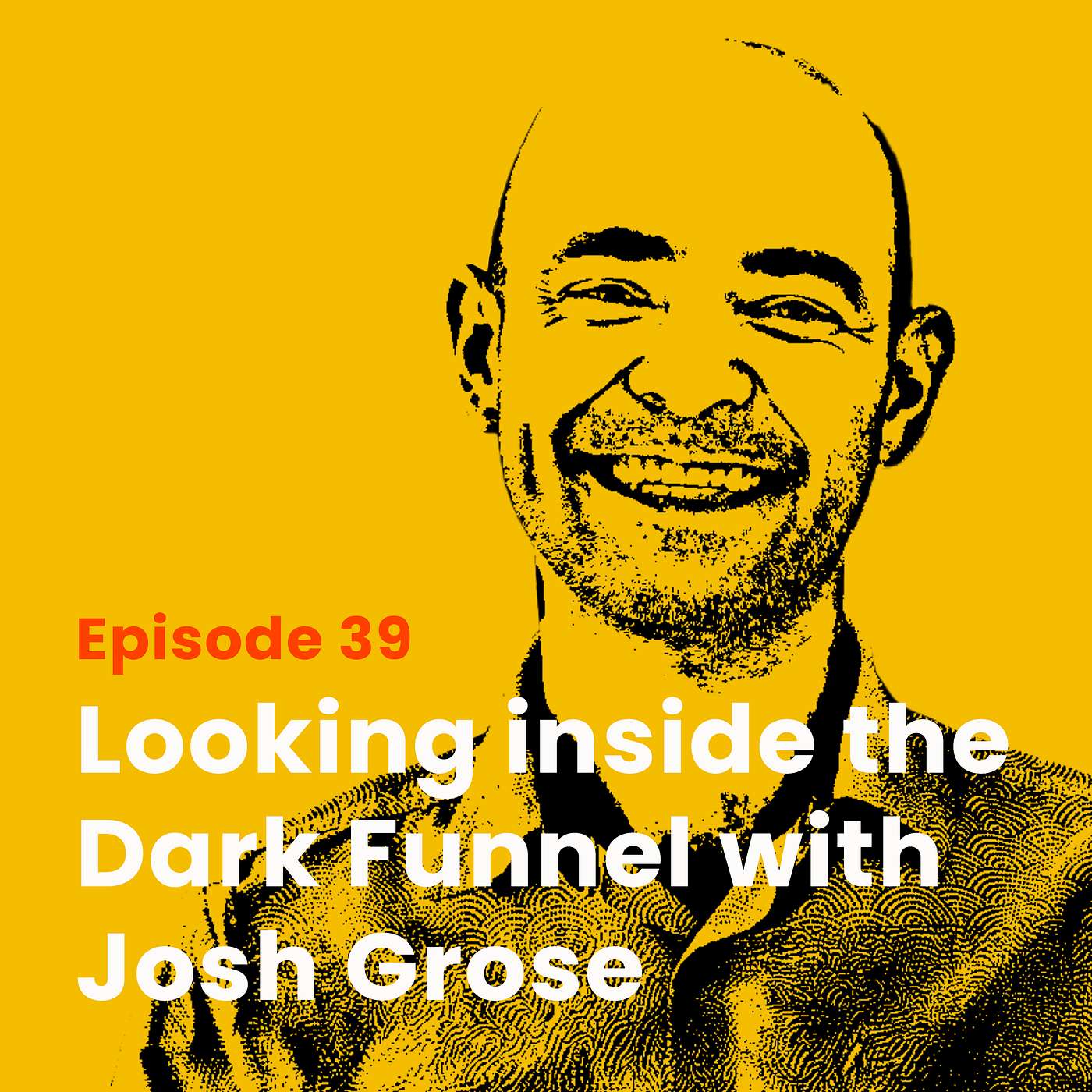 Looking Inside the Dark Funnel with Josh Grose