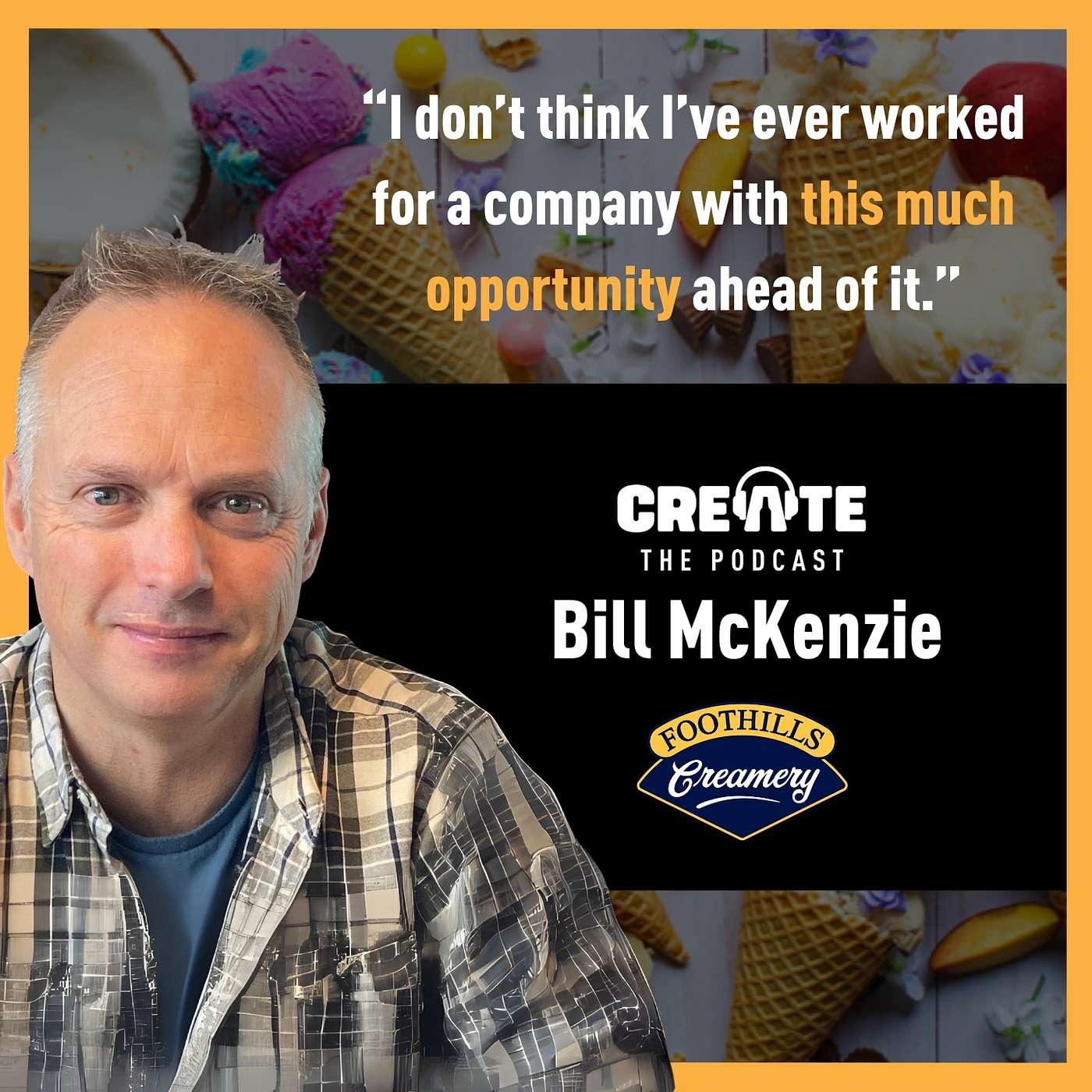 Meet Bill McKenzie – Brand Builder, Team Leader, and CEO of Foothills Creamery | CREATE - The Podcast