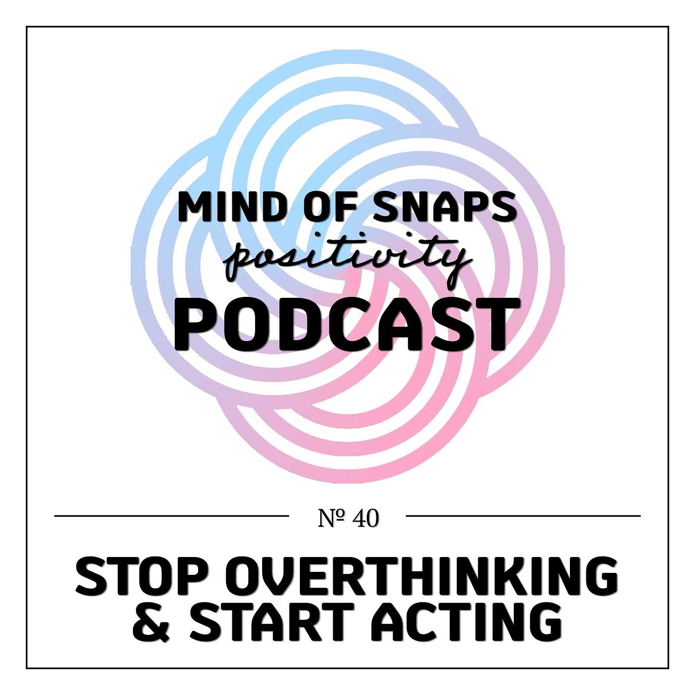 Mind of Snaps - Positivity Podcast | Ep. 40 - 