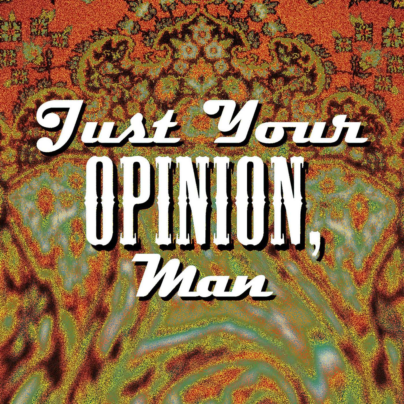 Just Your Opinion, Man