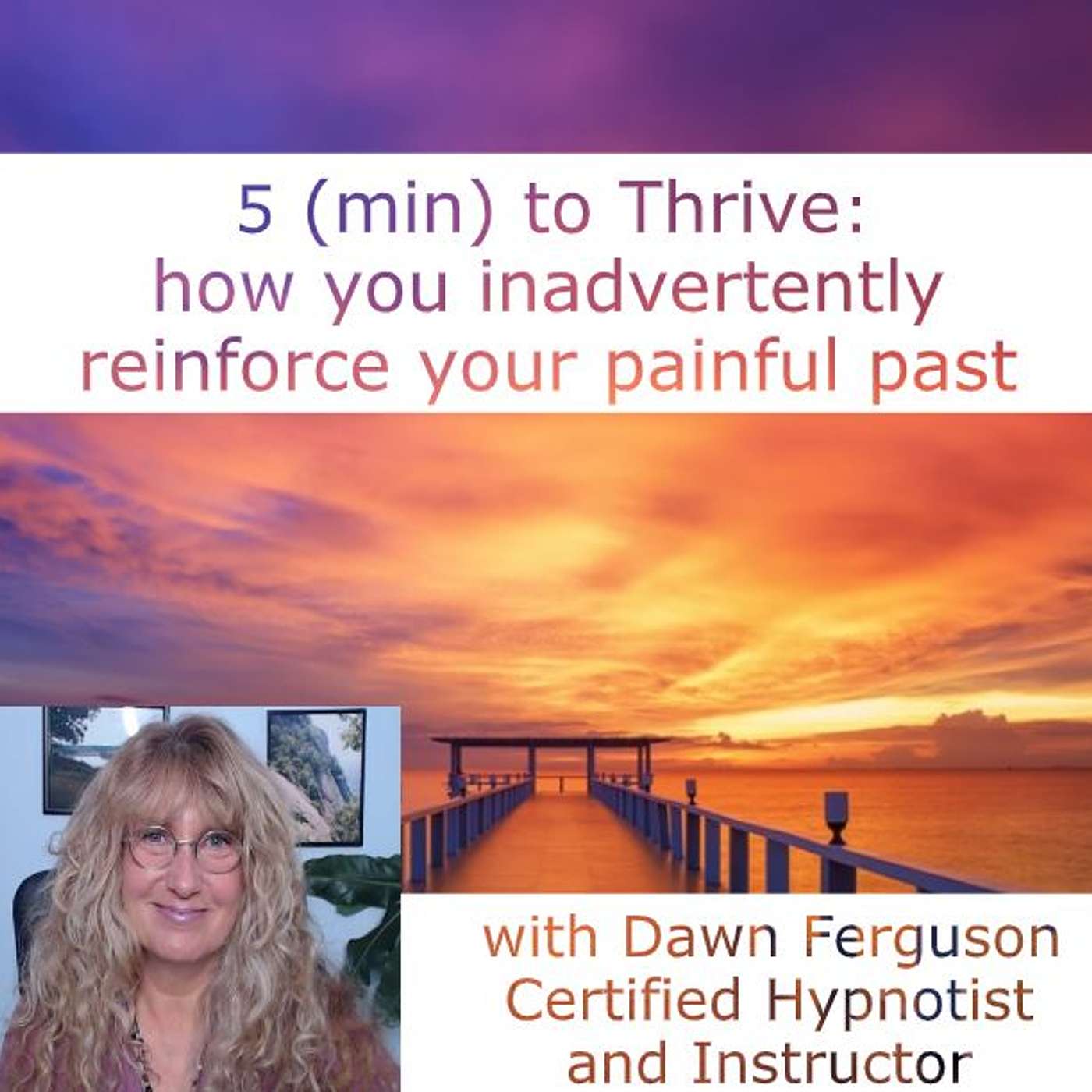 5 (min) to Thrive: how you inadvertently reinforce your painful past