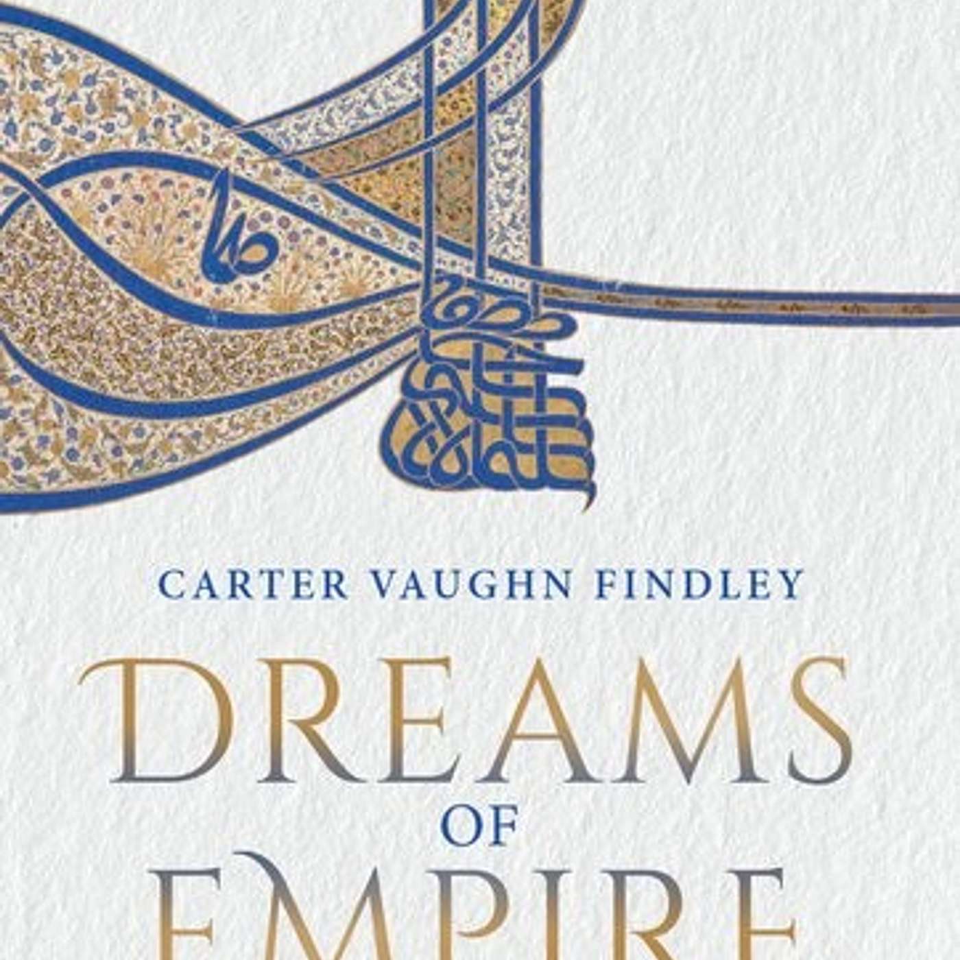 Carter V. Findley, *Dreams of Empire: A History of the Ottomans*. New York: Oxford University Press, 2026. episode artwork