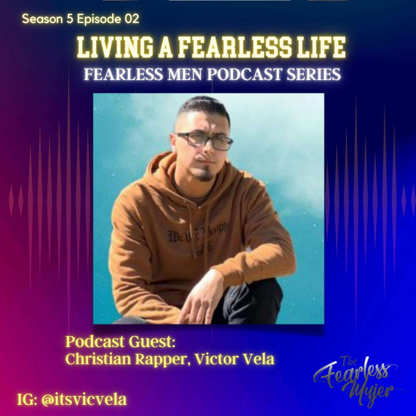 S5 EP. 02 // Living a fearless life! Podcast Guest: Christian Rapper, Victor Vela // Fearless Men Series Pt. 1 episode artwork