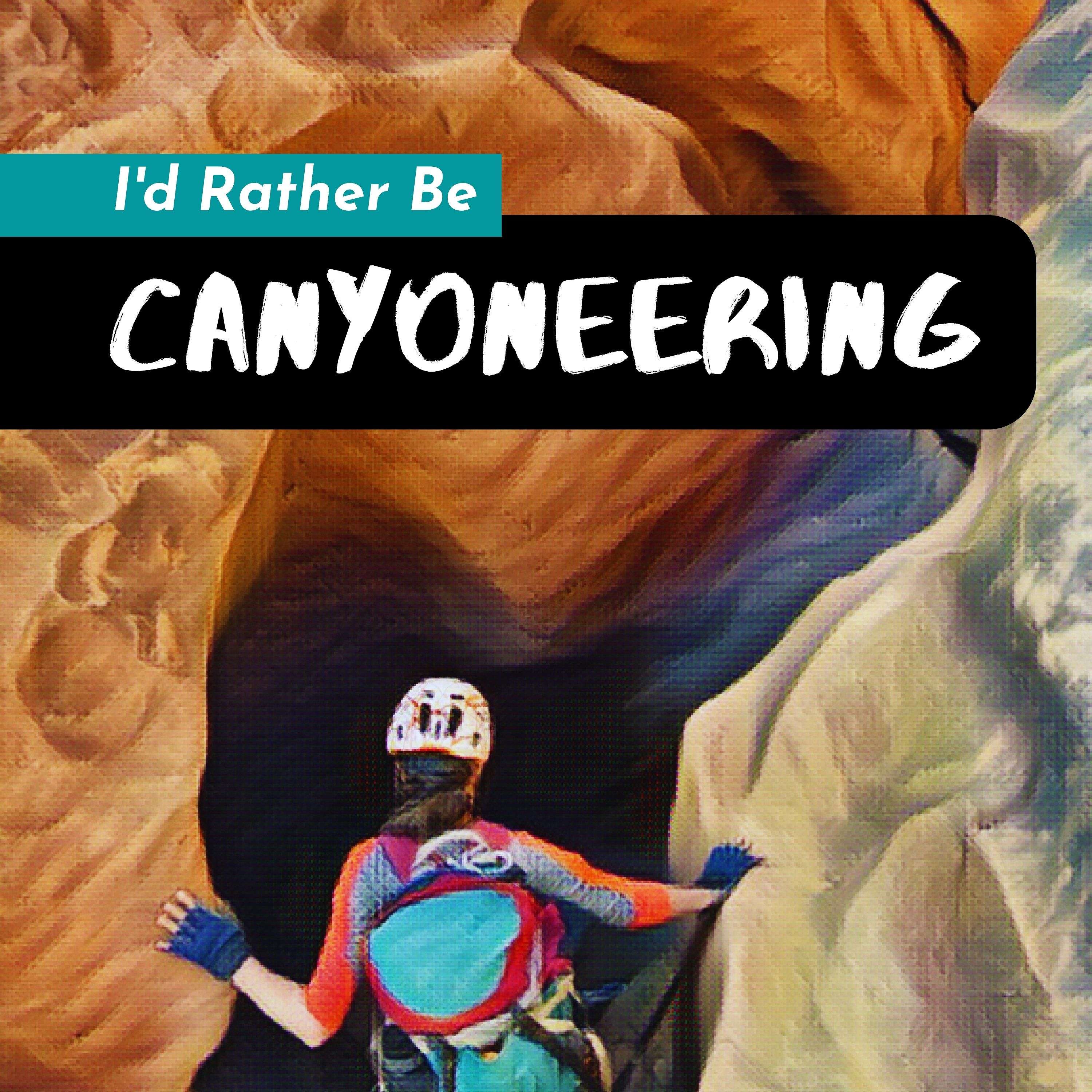I\'d Rather Be Canyoneering