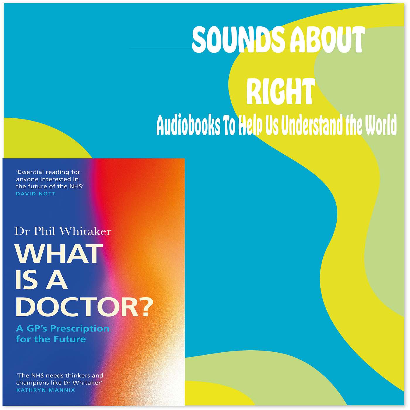 #63: What Is a Doctor?: A GP's Prescription for the Future with Dr Phil Whitaker