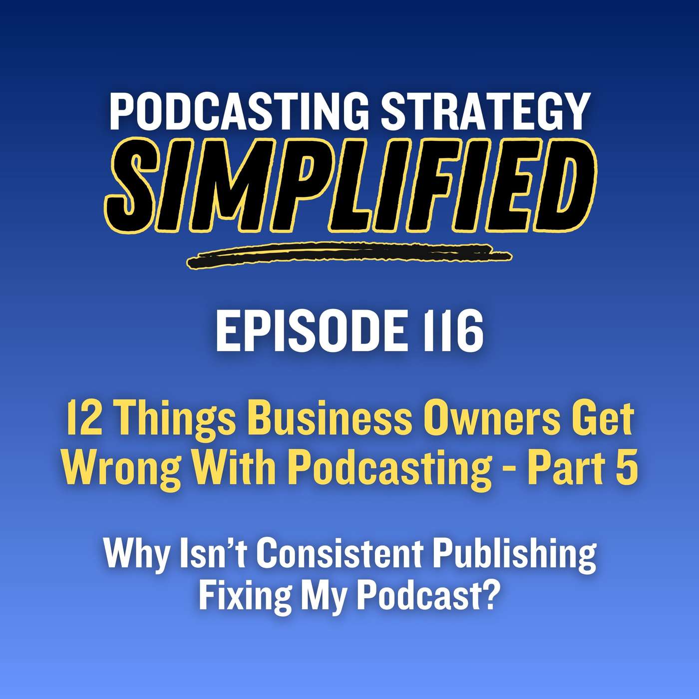 Why Isn't Publishing Consistently Fixing My Podcast? (#116) episode artwork