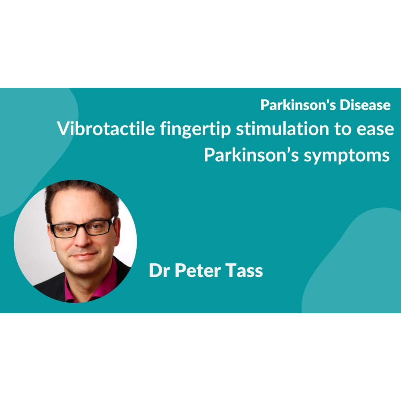 Parkinson's disease:- "The Parkinson's glove & Vibrotactile fingertip stimulation to ease Parkinson’s symptoms" by Dr Peter Tass episode artwork