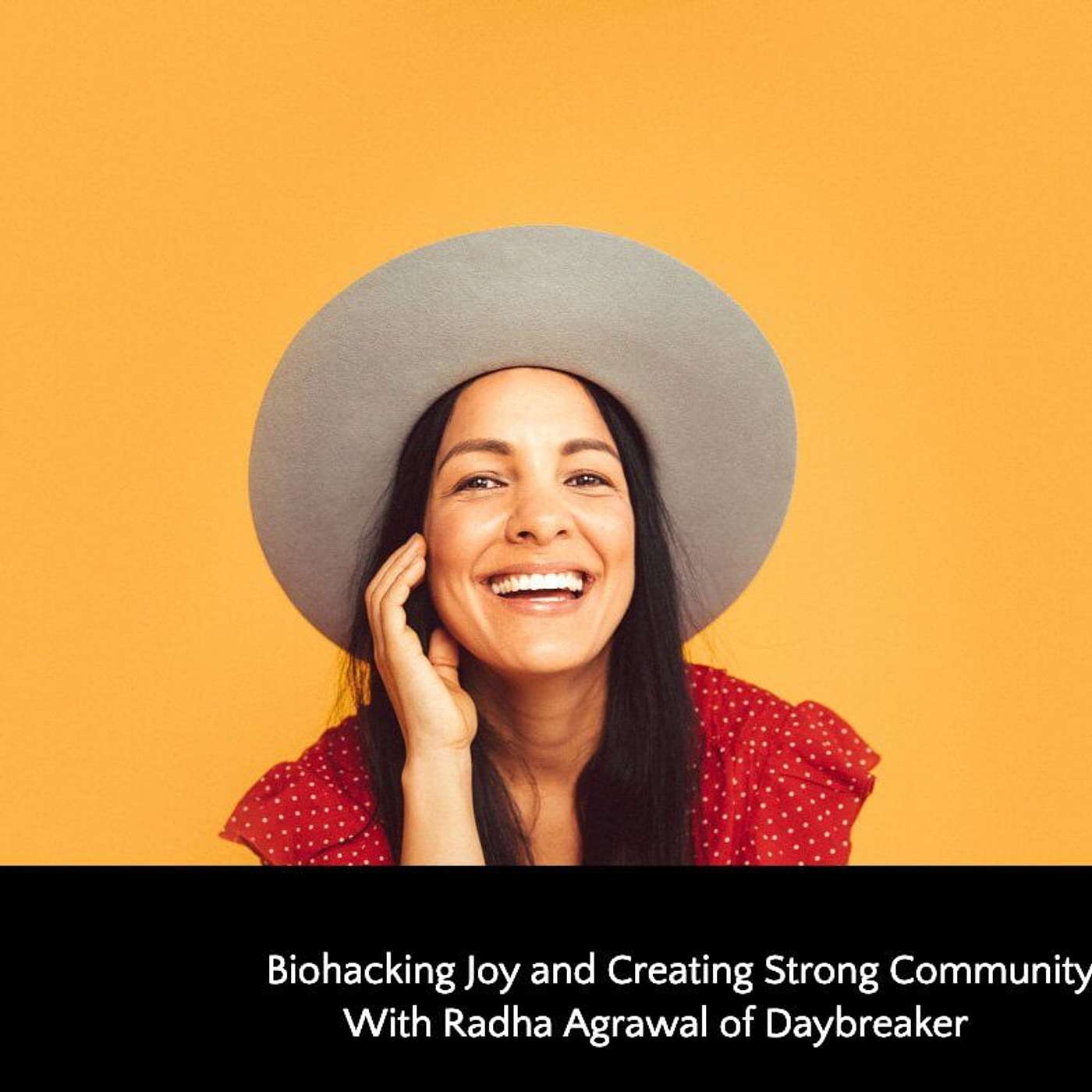 434: Radha Agrawal on Biohacking Joy & Creating Strong Community