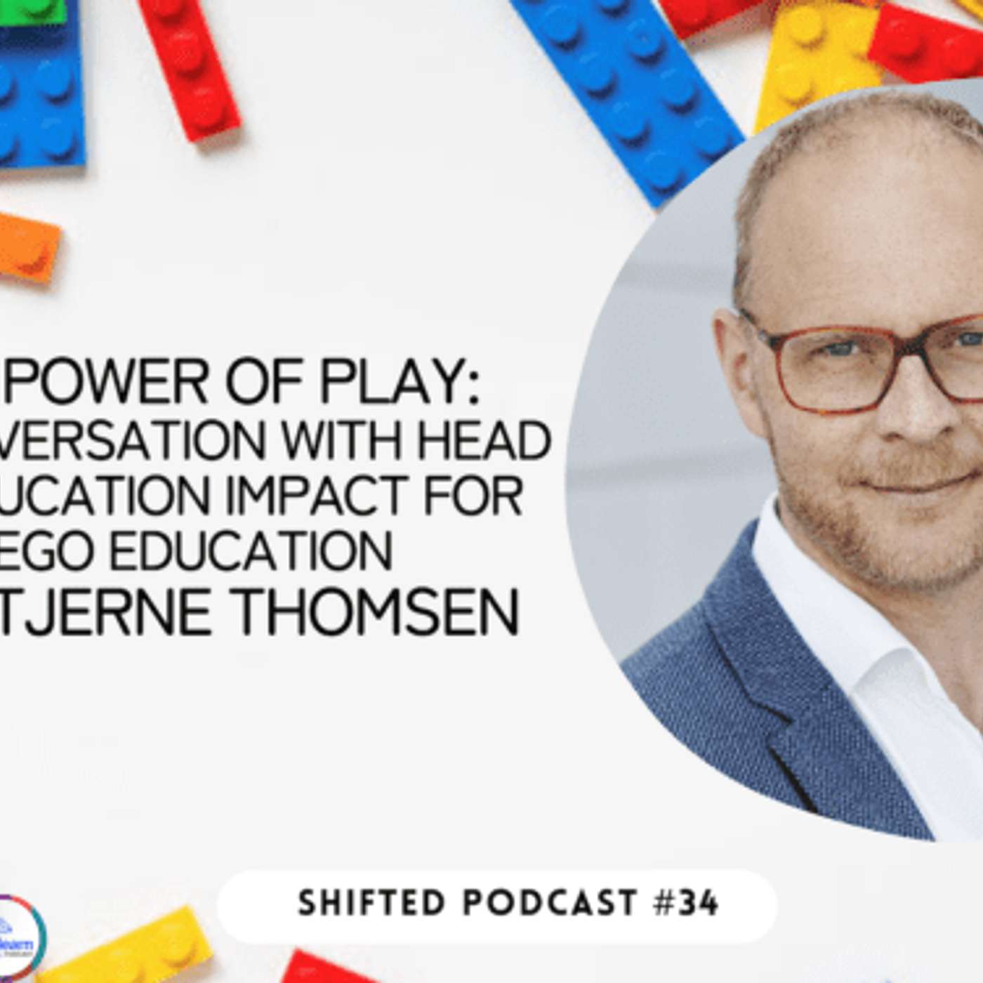 ShiftEd Podcast #34: The Power of Play: In Conversation with Head of Education Impact for Lego Education Bo Stern Thomsen episode artwork