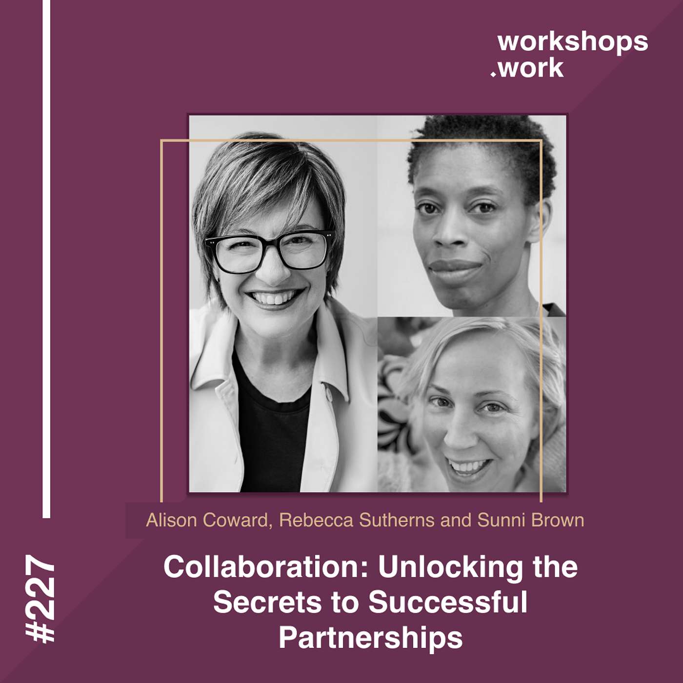 227 - Collaboration: Unlocking the Secrets to Successful Partnerships with Alison Coward, Rebecca Sutherns and Sunni Brown