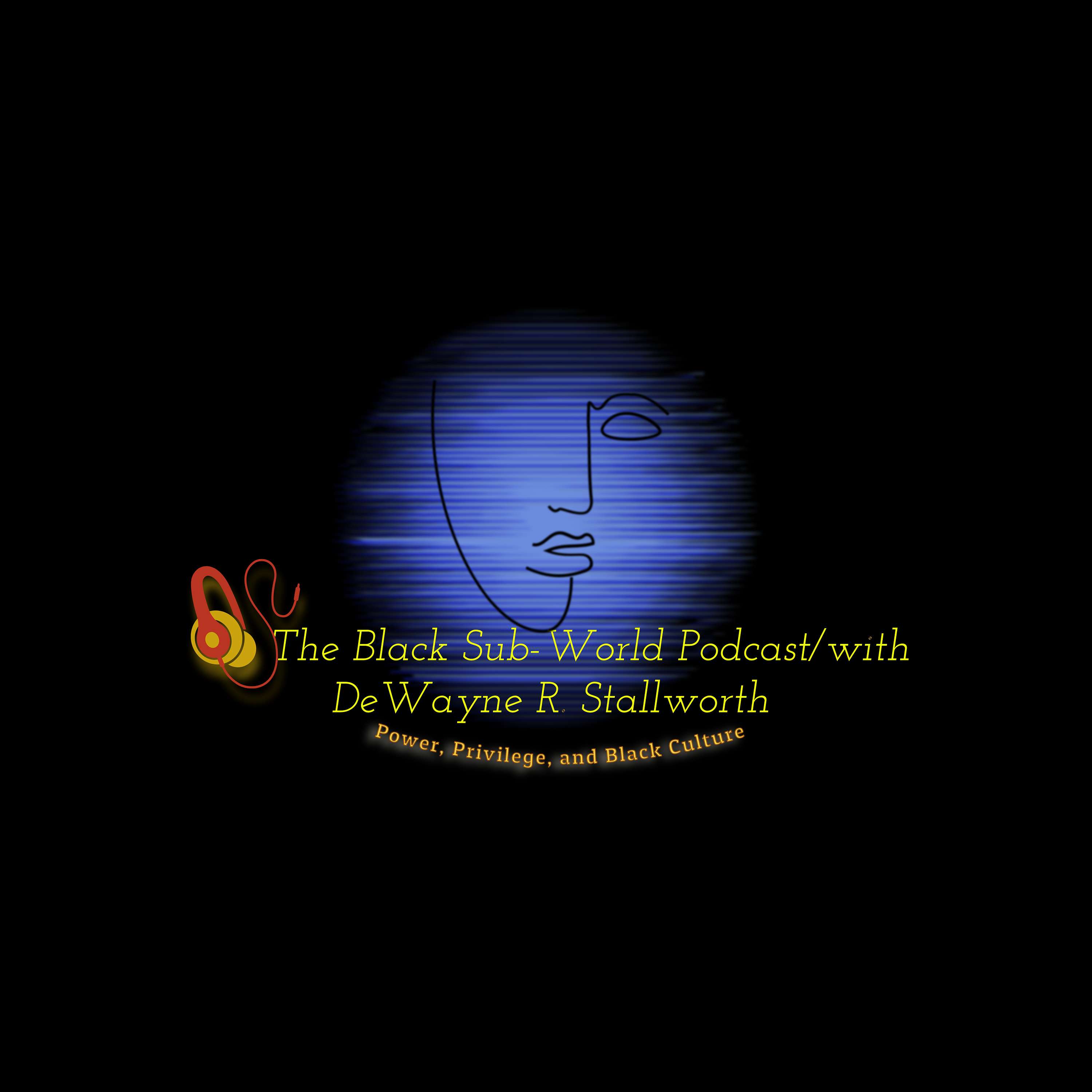 The Black Sub-World Podcast with/ DeWayne R. Stallworth