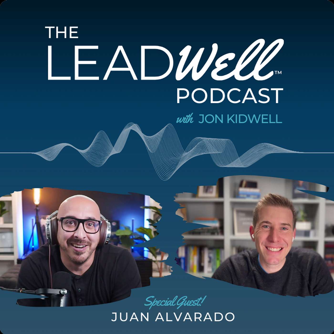 The Leadwell Podcast - Avoid Burnout, & Work Well - w. Juan Alvarado