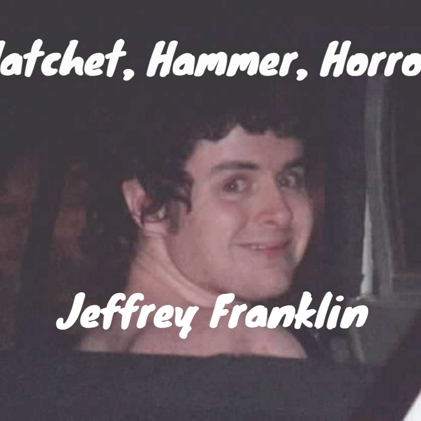 Hatchet, Hammer, Horror: The Jeffrey Franklin Case episode artwork