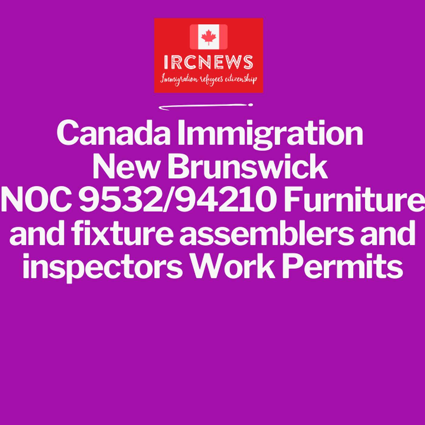 Canada Immigration New Brunswick NOC 9532/94210 Furniture and fixture assemblers and inspectors Work Permits episode artwork