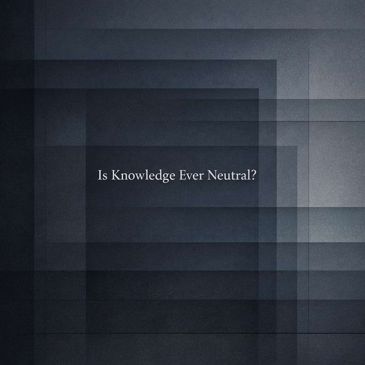 Episode 2: Is Knowledge Ever Neutral?