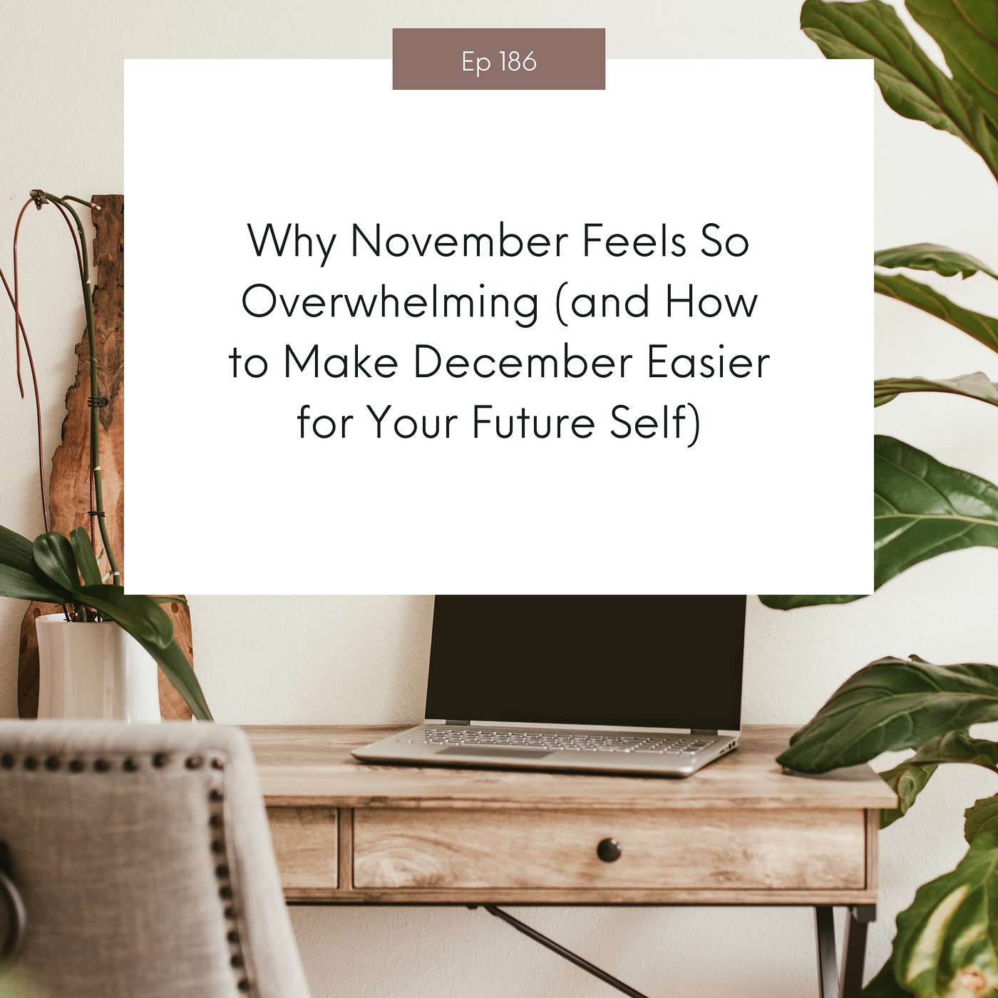 Why November Feels So Overwhelming (and How to Make December Easier for Your Future Self) #186