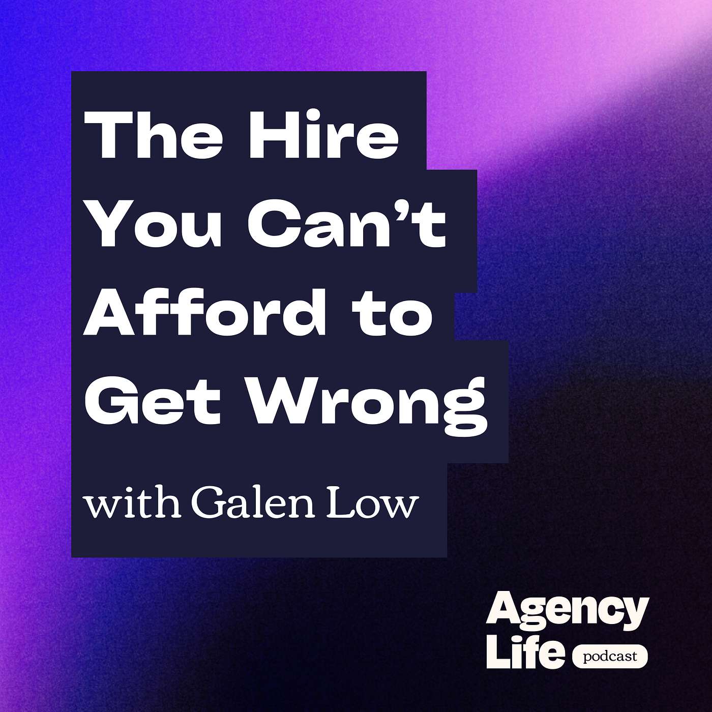 The Hire You Can’t Afford to Get Wrong w/ Galen Low