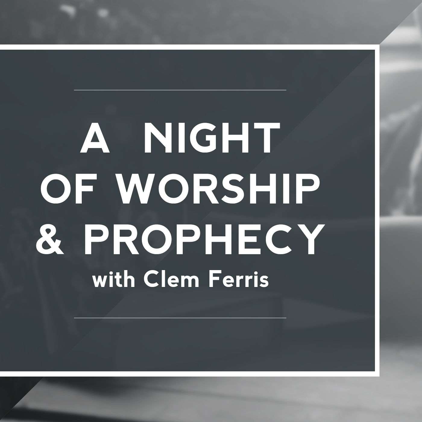 A Night of Worship and Prophecy