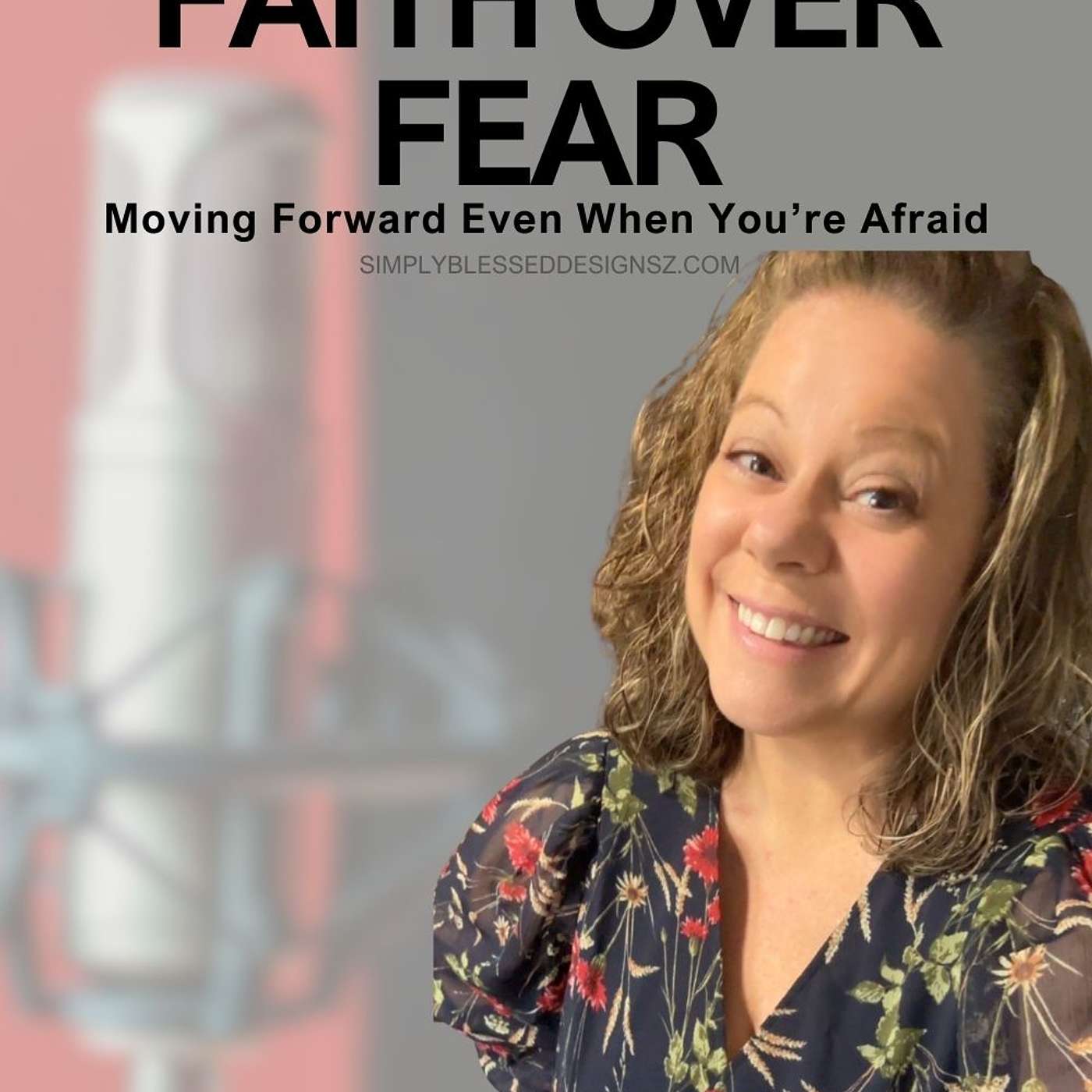Faith Over Fear: Moving Forward Even When You’re Afraid