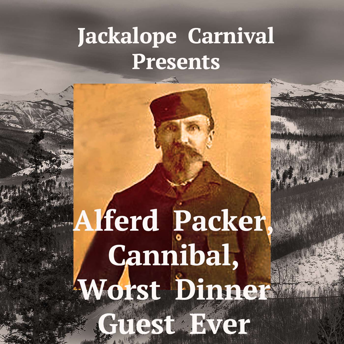 Alferd Packer, Cannibal, Worst Dinner Guest Ever.