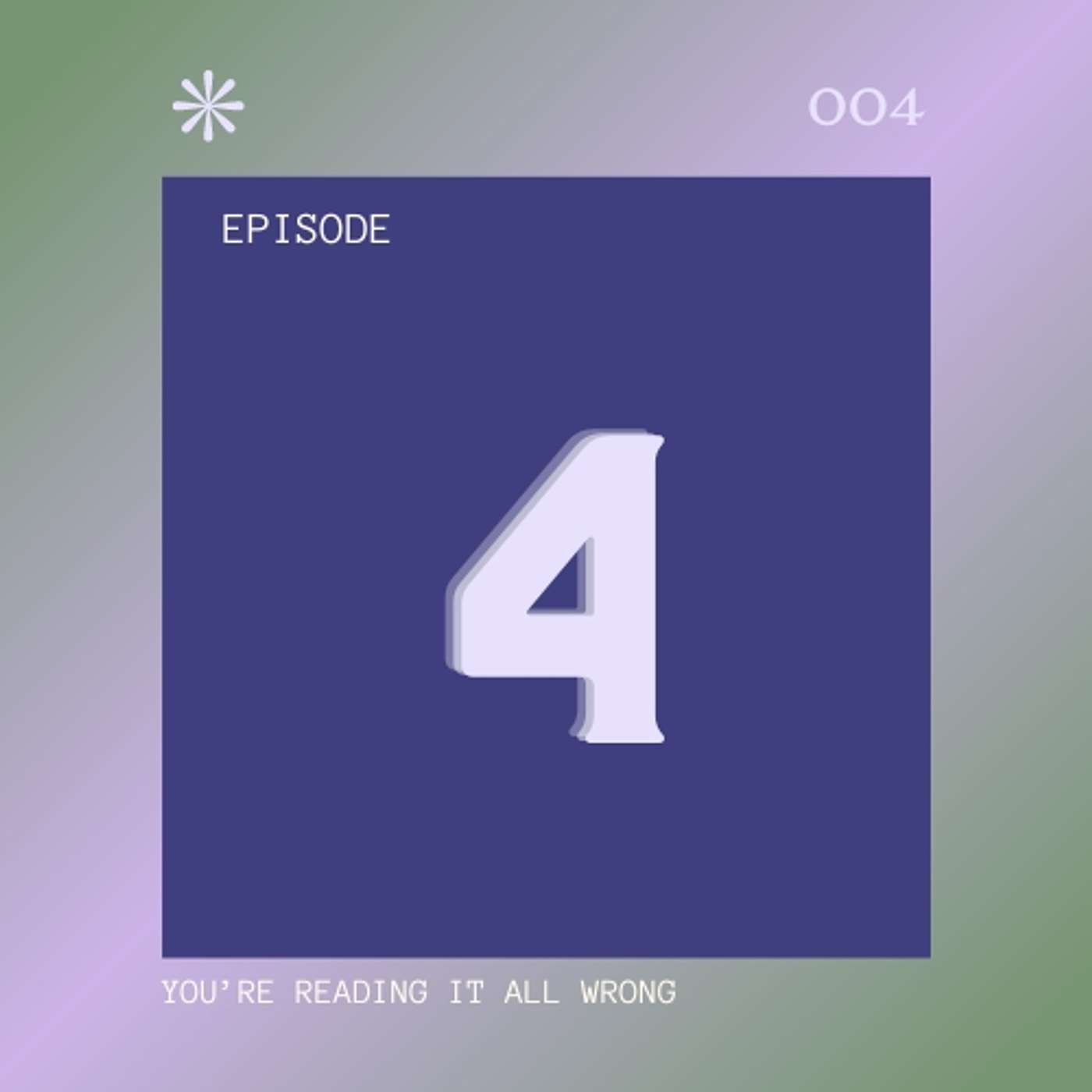 Episode 4 - You’re reading it all wrong Episode 4 - You’re reading it all wrong