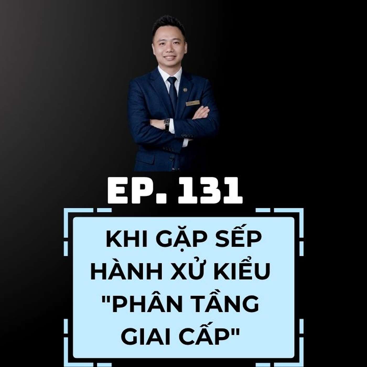 #131 - SẾP HÀNH XỬ KIỂU "PHÂN TẦNG GIAI CẤP"