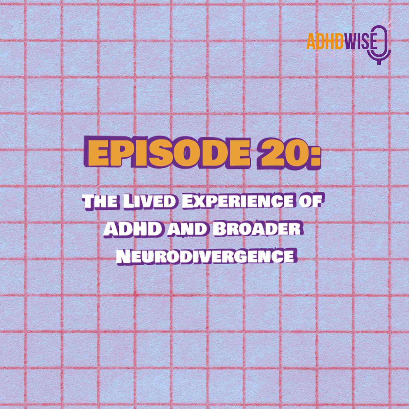 Episode 20: The Lived Experience of ADHD and Broader Neurodivergence episode artwork